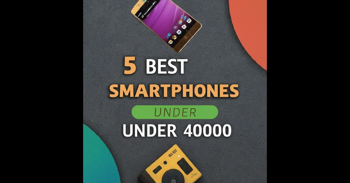 5 best smartphones under 40000